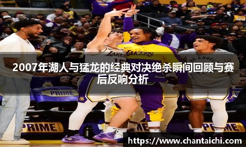 2007年湖人与猛龙的经典对决绝杀瞬间回顾与赛后反响分析